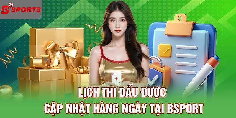 Lịch thi đấu được cập nhật hàng ngày tại Bsport